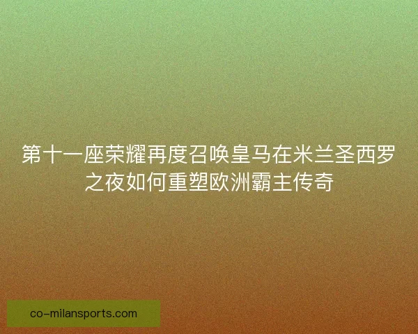 第十一座荣耀再度召唤皇马在米兰圣西罗之夜如何重塑欧洲霸主传奇