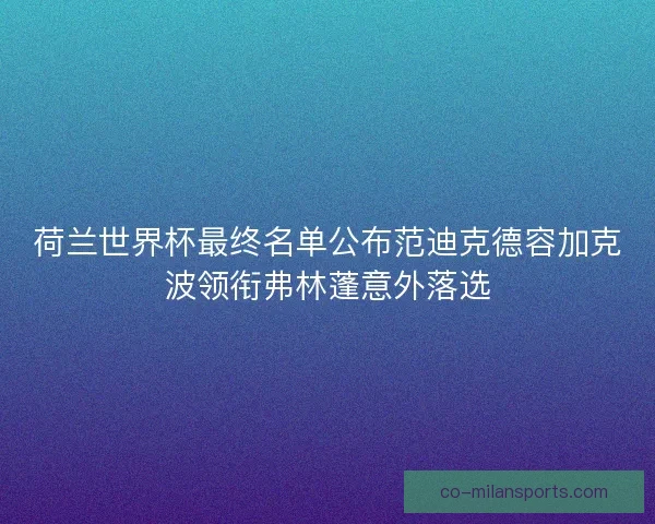 荷兰世界杯最终名单公布范迪克德容加克波领衔弗林蓬意外落选